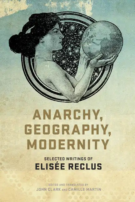 Anarchy, Geography, Modernity: Selected Writings of Elisée Reclus - Paperback