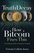 Truth Decay How Bitcoin Fixes This: Unveiling the Path to Financial Freedom - Paperback