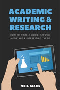 Academic Writing & Research: How to Write a Good, Strong, Important and Interesting Thesis - Paperback