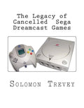 The Legacy of Cancelled Sega Dreamcast Games - Paperback