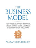The Business Model: How to Develop New Products, Create Market Value and Make the Competition Irrelevant - Hardcover