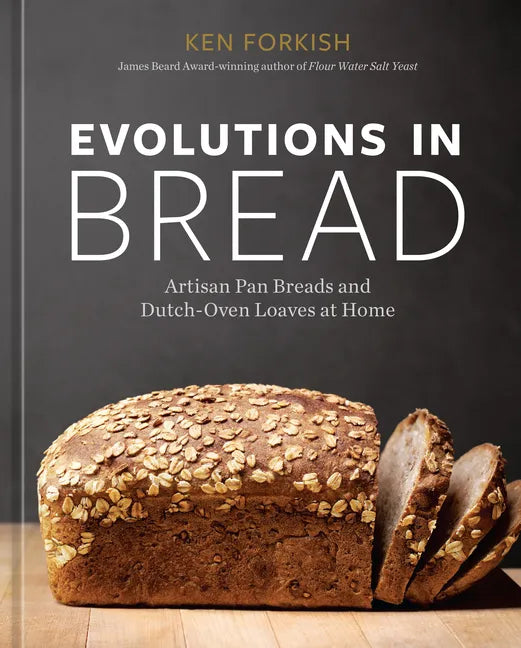 Evolutions in Bread: Artisan Pan Breads and Dutch-Oven Loaves at Home [A Baking Book] - Hardcover