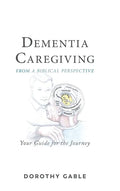 Dementia Caregiving from a Biblical Perspective: Your Guide for the Journey - Hardcover