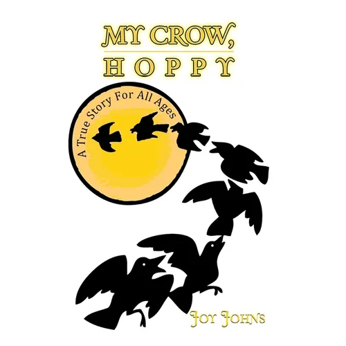 My Crow, Hoppy: A True Story for All Ages - Hardcover