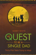 My Quest to Be A Single Dad: Thirty-Plus Years trying to Adopt - Paperback