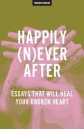 Happily (N)ever After: Essays That Will Heal Your Broken Heart - Paperback