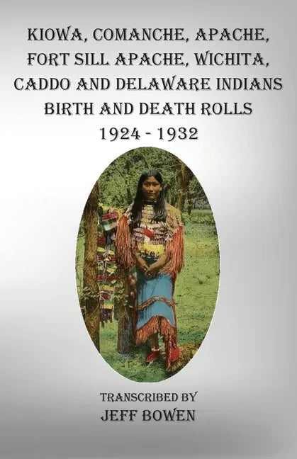 Kiowa, Comanche, Apache, Fort Sill Apache, Wichita, Caddo and Delaware Indians Birth and Death Rolls 1924-1932 - Paperback