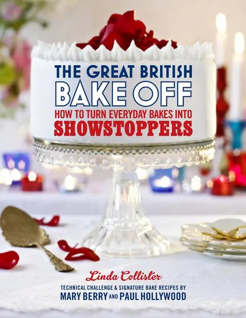 The Great British Bake Off: How to Turn Everyday Bakes Into Showstoppers - Hardcover