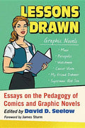 Lessons Drawn: Essays on the Pedagogy of Comics and Graphic Novels - Paperback
