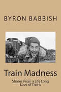 Train Madness: Stories From a Life Long Love of Trains - Paperback