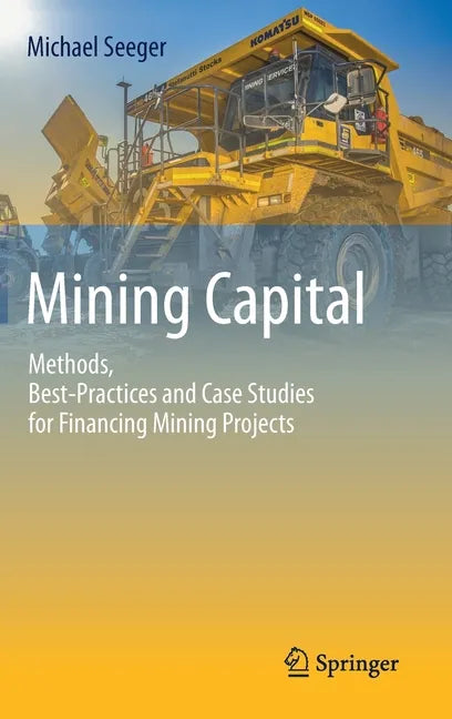 Mining Capital: Methods, Best-Practices and Case Studies for Financing Mining Projects - Hardcover