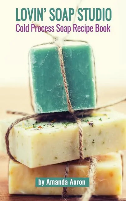 Lovin Soap Studio Cold Process Soap Recipes - Paperback