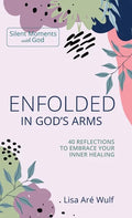 Enfolded in God's Arms: 40 Reflections to Embrace Your Inner Healing - Hardcover