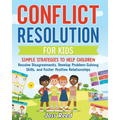 Conflict Resolution for Kids: Simple Strategies to Help Children Resolve Disagreements, Develop Problem-Solving Skills, and Foster Positive Relation - Paperback