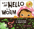 How to Say Hello to a Worm: A First Guide to Outside - Hardcover