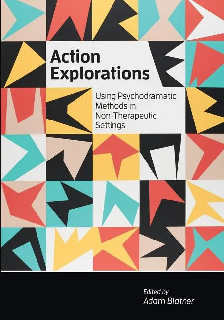 Action Explorations: Using Psychodramatic Methods in Non-Therapeutic Settings - Paperback