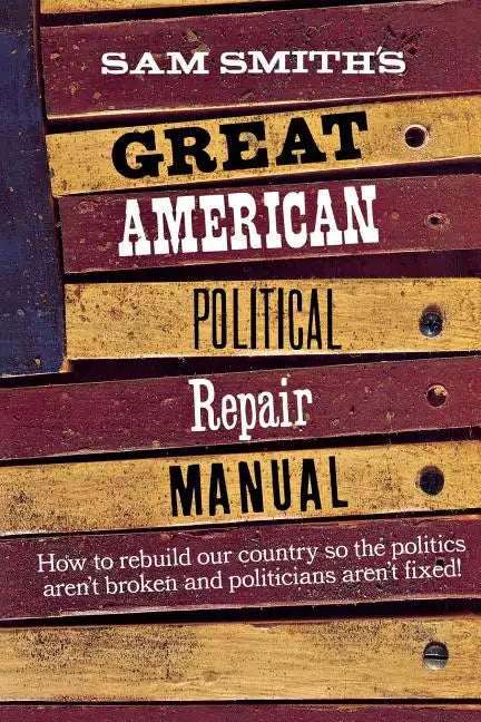Sam Smith's Great American Political Repair Manual - Paperback