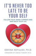 It's Never Too Late to Be Your Self: Follow Your Inner Compass and Take Back Your Life - Paperback