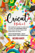 Cricut: 3 Books in 1: The Complete Guide to Learn How to Start and Mastering Cricut, With Tools, Project Ideas, and Everything you Need. - Paperback