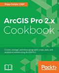 ArcGIS Pro 2.x Cookbook: Create, manage, and share geographic maps, data, and analytical models using ArcGIS Pro - Paperback