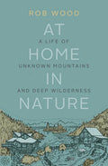At Home in Nature: A Life of Unknown Mountains and Deep Wilderness - Paperback