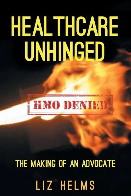 Healthcare Unhinged: The Making of an Advocate - Paperback