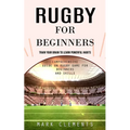Rugby for Beginners: Train Your Brain to Learn Powerful Habits (Comprehensive Guide on Rugby Game for Beginners and Skills) - Paperback