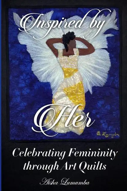 Inspired By Her: Celebrating Femininity through Art Quilts - Paperback