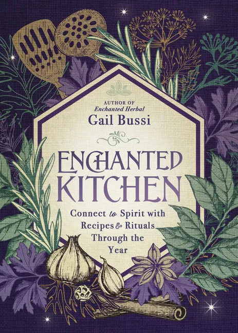 Enchanted Kitchen: Connect to Spirit with Recipes & Rituals Through the Year - Paperback