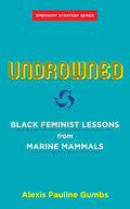 Undrowned: Black Feminist Lessons from Marine Mammals - Paperback