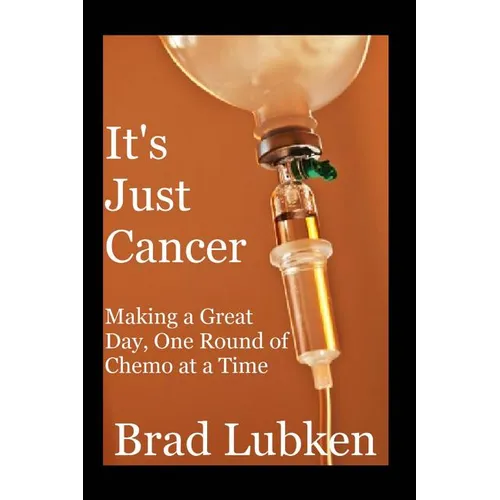 It's Just Cancer: Making a Great Day One Round of Chemo at a Time - Paperback