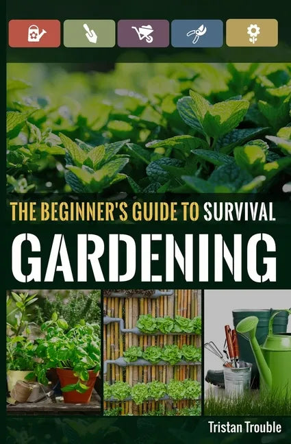 The Beginner's Guide to Survival Gardening: The Beginner's Guide to Survival Gardening - Paperback