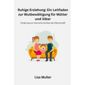 Ruhige Erziehung: Förderung von Harmonie inmitten der Elternschaft - Paperback