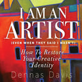 I Am an Artist (Even When They Said I Wasn't): How to Restore Your Creative Identity - Paperback