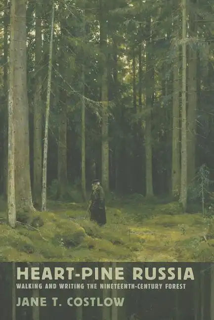 Heart-Pine Russia: Walking and Writing the Nineteenth-Century Forest - Hardcover