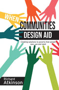 When Communities Design Aid: Creating Solutions to Poverty That People Own, Use and Need - Hardcover