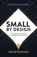 Small By Design: The Entrepreneur's Guide For Growing Big While Staying Small - Paperback