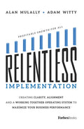 Relentless Implementation: Creating Clarity, Alignment and a Working Together Operating System to Maximize Your Business Performance - Paperback