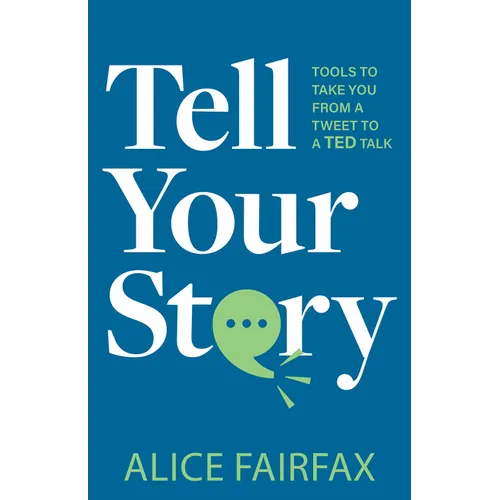 Tell Your Story: Tools to Take You from a Tweet to a Ted Talk - Paperback