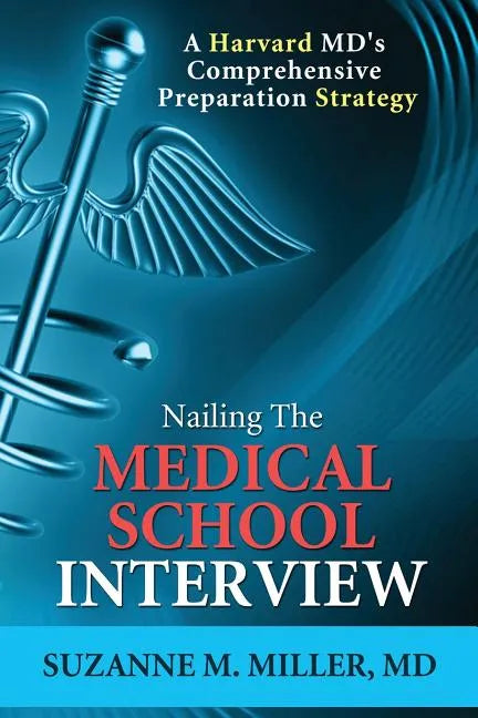Nailing the Medical School Interview: A Harvard MD's Comprehensive Preparation Strategy - Paperback