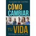 Cómo cambiar tu vida: Estrategias para ser Feliz - Paperback