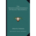 The Private Correspondence Of Nicolo Machiavelli - Paperback