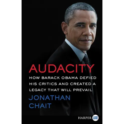 Audacity: How Barack Obama Defied His Critics and Created a Legacy That Will Prevail - Paperback
