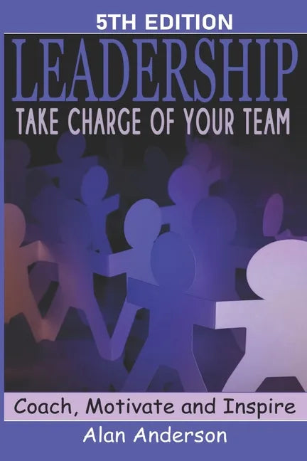 Leadership: Take Charge of Your Team: Coach, Motivate and Inspire - Paperback