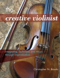 The Creative Violinist: Integrating Technique and Music through Improvisation - Paperback
