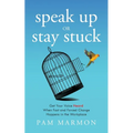 Speak Up or Stay Stuck: Get Your Voice Heard When Fast and Forced Change Happens in the Workplace - Paperback