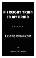 A Freight Train in My Brain: Surviving Schizophrenia - Paperback