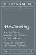 Metalworking - A Book of Tools, Materials, and Processes for the Handyman, with 2,206 Illustrations and Working Drawings - Paperback