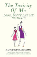 The Toxicity of Me: Lord, Don't Let Me Be Toxic - Paperback