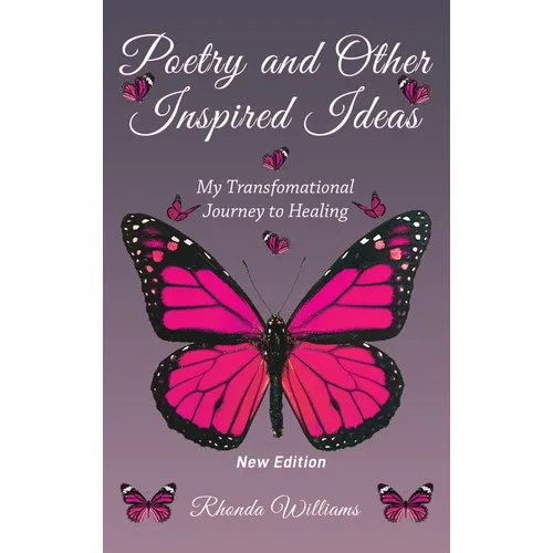 Poetry and Other Inspired Ideas: My transformational journey to healing - Hardcover